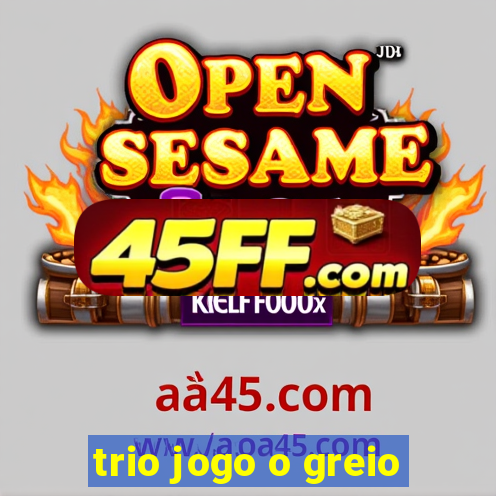 trio jogo o greio